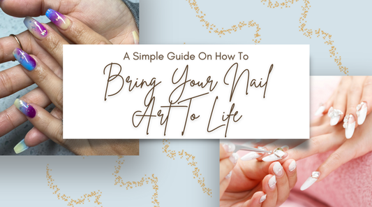 A Simple Guide On How To Bring Your Nail Art To Life